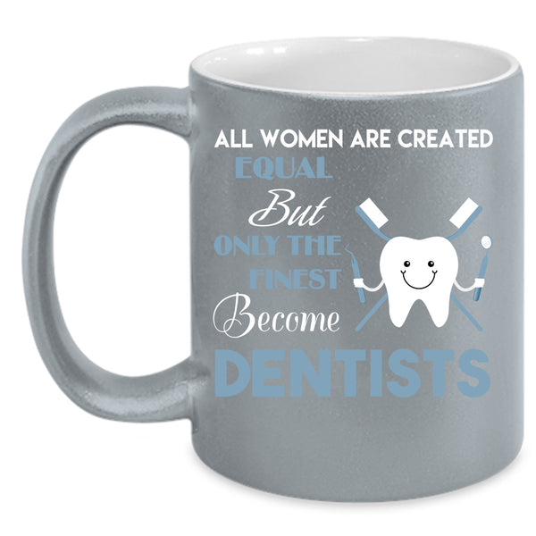 Only The Finest Become Dentists Coffee Mug, Beautiful Women Coffee Cup