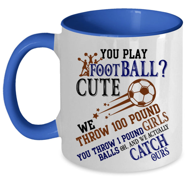 Cute Girls Coffee Mug, You Play Football Accent Mug
