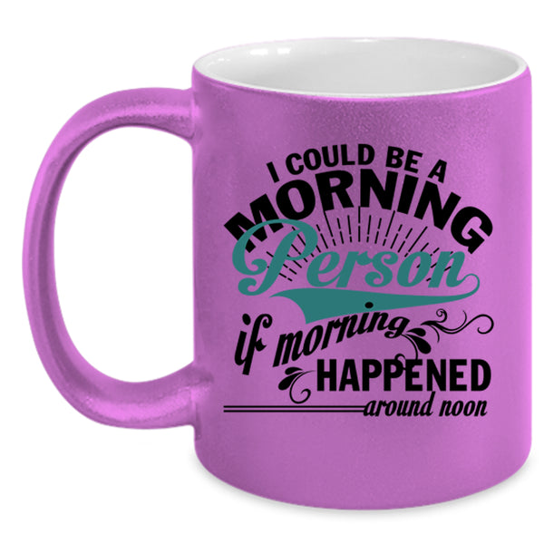 If Morning Happened Around Noon Coffee Mug, I Could Be A Morning Person Accent Mug