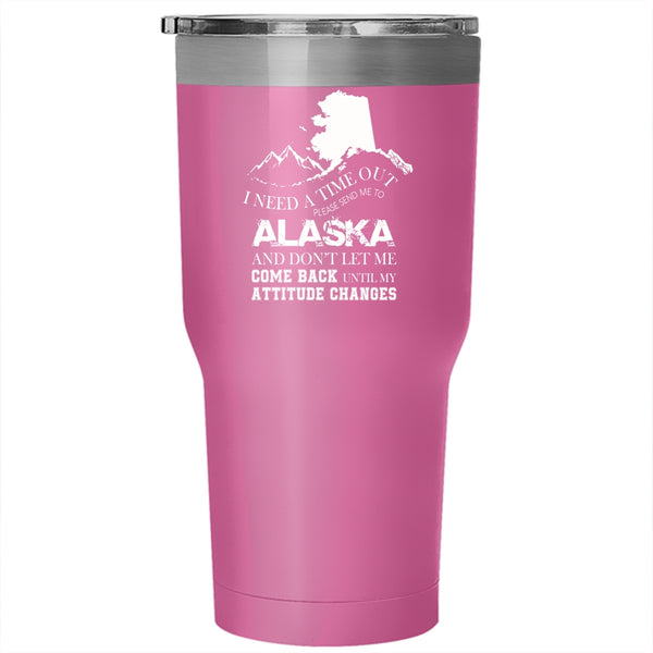 I Need A Time Out Please Send Me To Alaska Tumbler 30 oz Stainless Steel, Funny Travel Mug