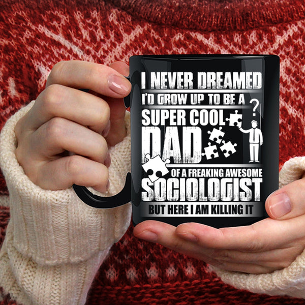 I'd Grow Up To Be A Dad Of A Sociologist Coffee Mug, Awesome Dad Coffee Cup