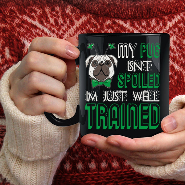 My Dog Isn't Spoiled Coffee Mug, I'm Just Well Trained Coffee Cup