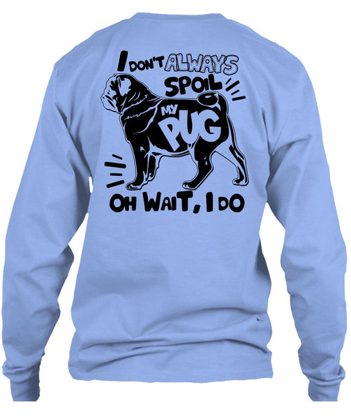 I Don't Always Spoil My Pug T Shirt, I Love Dog T Shirt