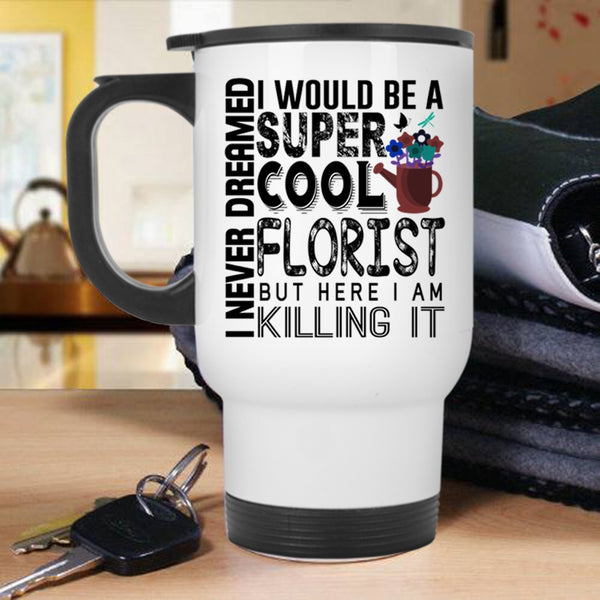 Being A Florist Travel Mug, I Would Be A Cool Florist Mug
