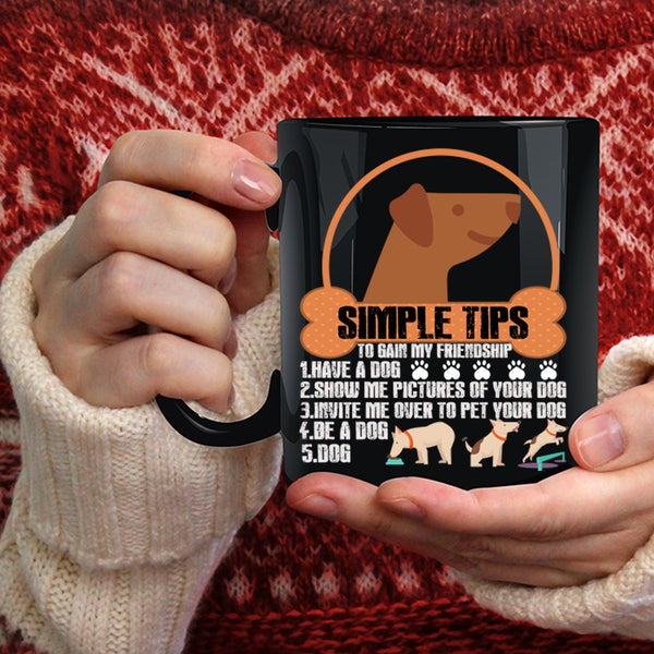 Simple Tips To Gain My Friendship Coffee Mug, Have A Dog Coffee Cup