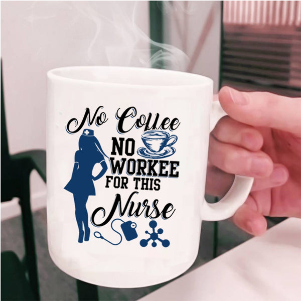 Cute Nurse Coffee Mug, No Coffee No Workee For This Nurse Cup