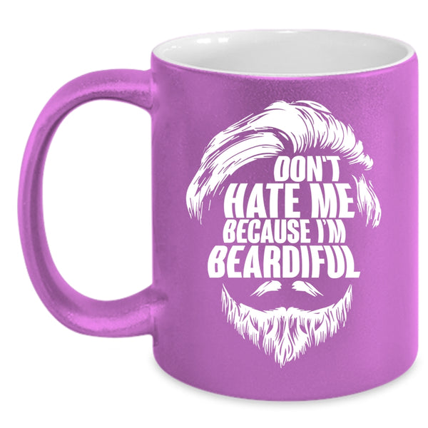 Don't Hate Me Because I'm Beardiful Coffee Mug, Gift For My Daddy Coffee Cup