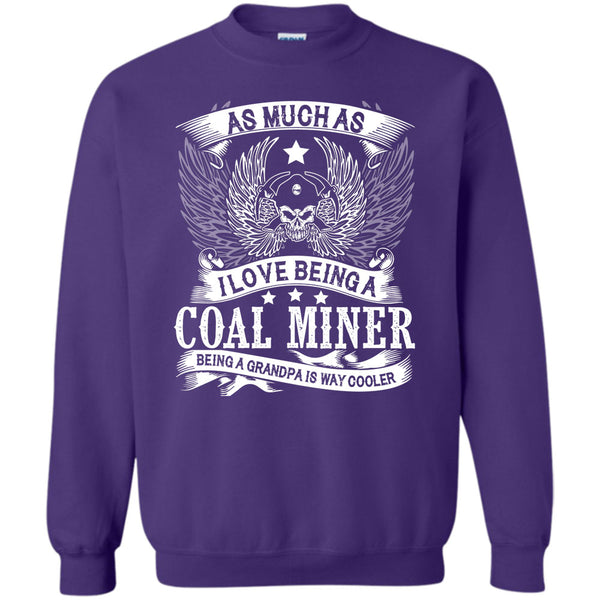 Being A Grandpa Is Way Cooler T Shirt, I Am A Coolest Coal Miner Sweatshirt