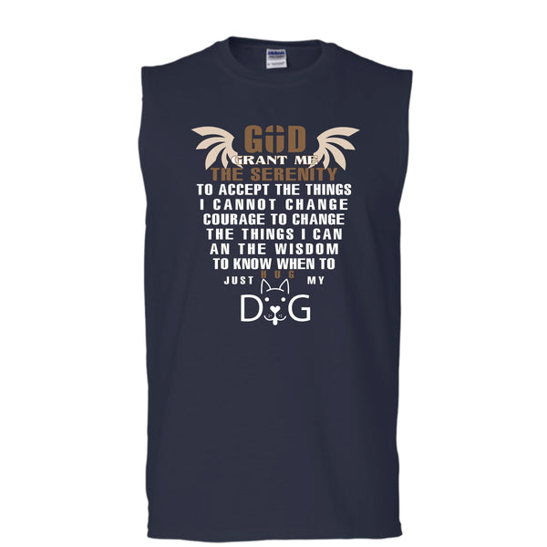 God Grant Me The Serenity Shirt, Just Hug My Dog Shirt (Men's Cotton Sleeveless)