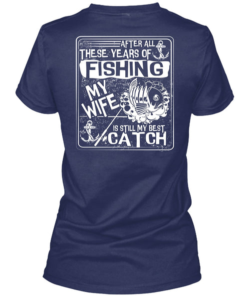 After All There Years Of Fishing T Shirt, My Wife Is Still My Best Catch T Shirt