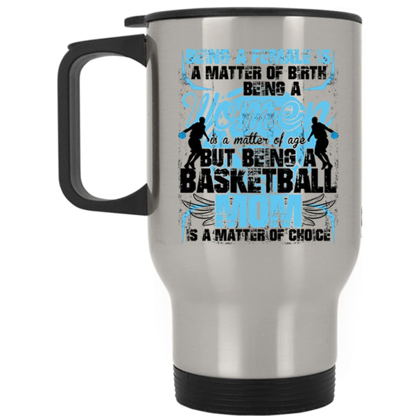 Gift For Mom Travel Mug, Being A Basketball Mom Is A Matter Of Choice Mug