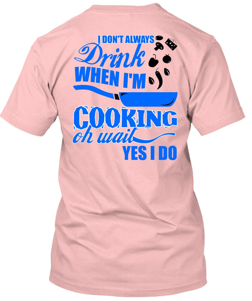 I Don't Always Drink T Shirt, I Love Cooking T Shirt