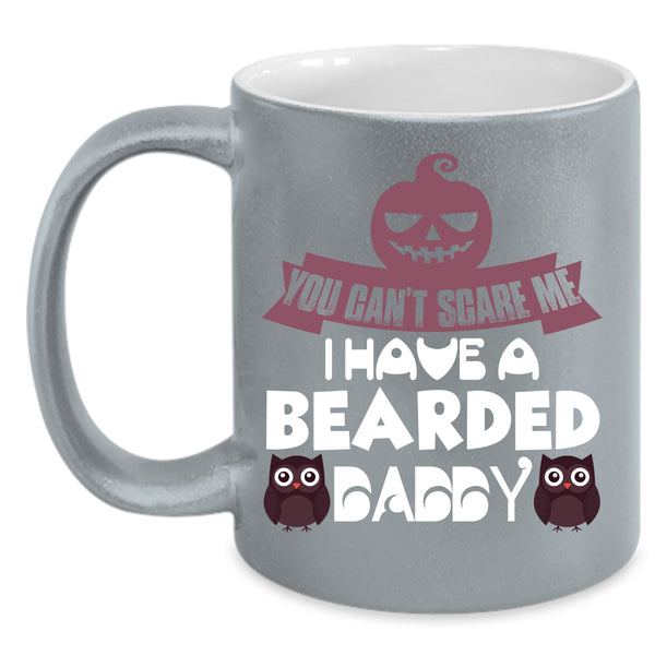 I Have A Bearded Daddy Coffee Mug, You Can't Scare Me Coffee Cup