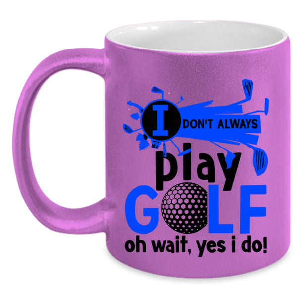 Oh Wait Yes I Do Coffee Mug, I Don't Always Play Golf Accent Mug