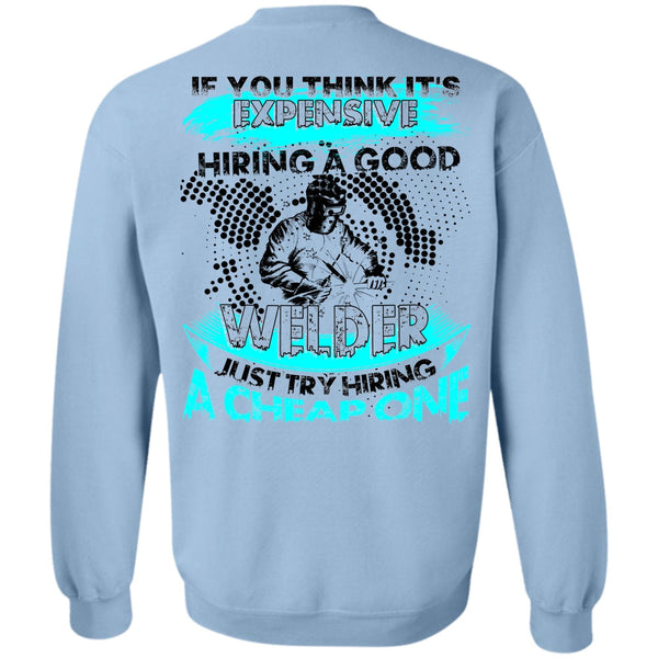 I Love Welding T Shirt, Hiring A Good Welder Sweatshirt