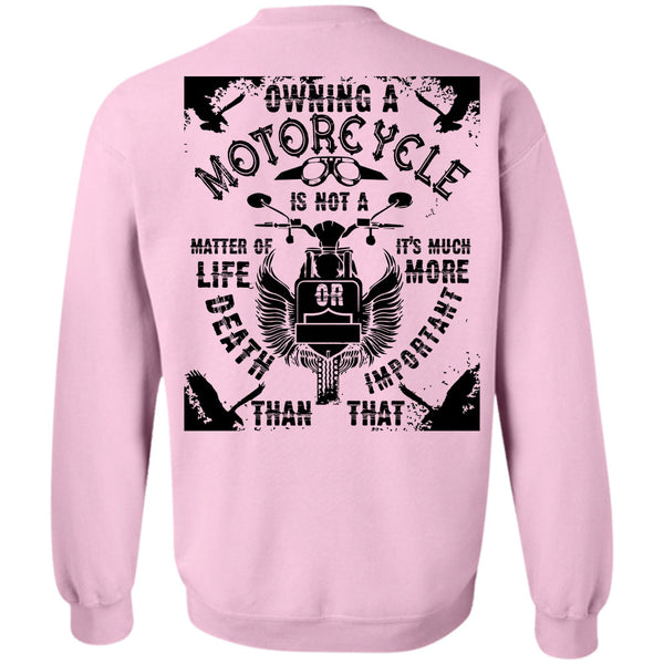 Being A Biker T Shirt, Owning A Motorcycle Is Not A Matter Of Life Or Death Sweatshirt