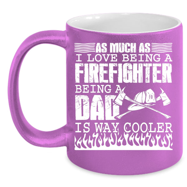 I Love Being A Firefighter Coffee Mug, Being A Dad Is Way Cooler Coffee Cup