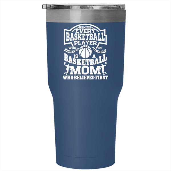 Behind Every Basketball Player Tumbler 30 oz Stainless Steel, Basketball Mom Who Believed First Travel Mug