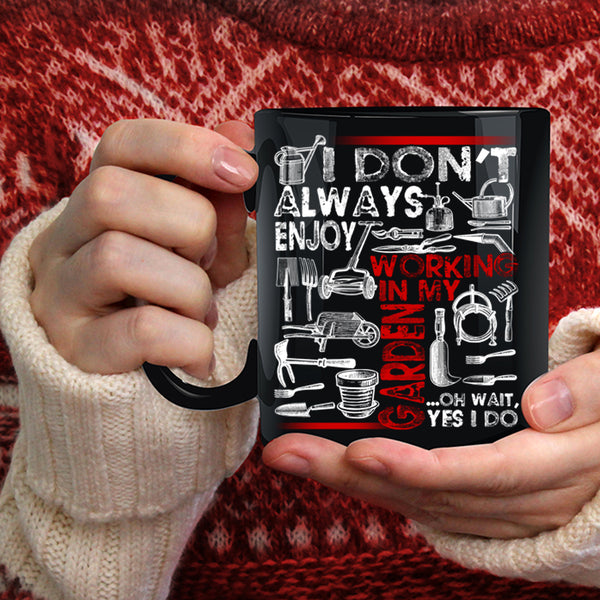 I Don't Always Enjoy Working In My Garden Coffee Mug, Oh Wait yes I Do Coffee Cup
