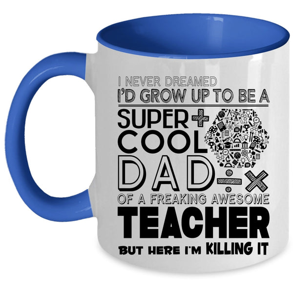 Awesome Teacher Coffee Mug, I'd Grow Up To Be A Cool Dad Of A Teacher Accent Mug