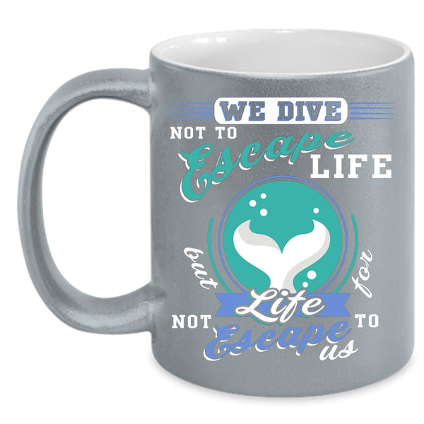 We Dive Not To Escape Life Coffee Mug, I Love Diving Coffee Cup