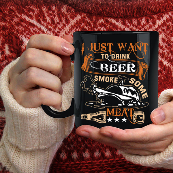 I Just Want To Drink Beer Smole Some Meat Coffee Mug, Funny Coffee Cup
