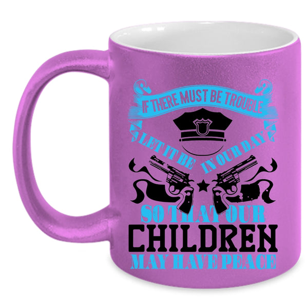 Cool Policemans Coffee Mug, Our Children May Have Peace Accent Mug