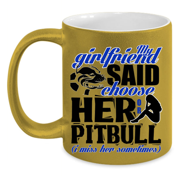 Funny Boyfriend Coffee Mug, My Girlfriend Said Choose Her Or Pitbull Accent Mug