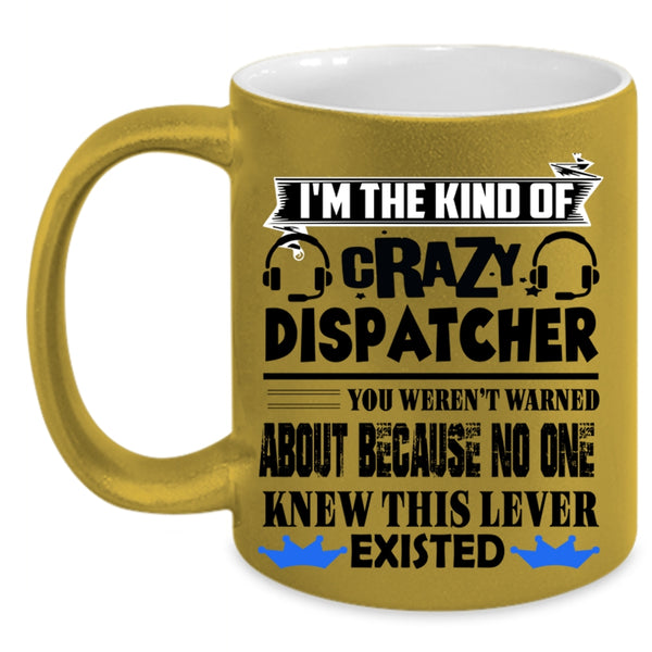 Crazy Dispatcher Coffee Mug, I'm The Kind Of Crazy Dispatcher Accent Mug