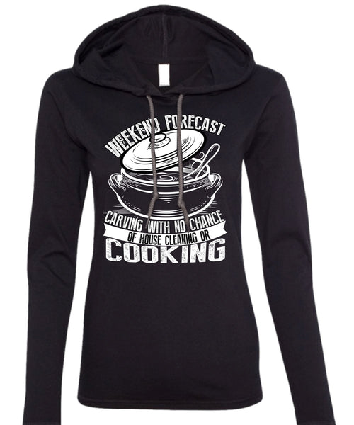 Weekend Forecast Carving T Shirt, House Cleaning Or Cooking T Shirt (Anvil Ladies Ringspun Hooded)