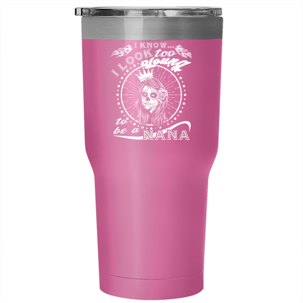 I Know I Look Too Young Tumbler 30 oz Stainless Steel, To Be A Nana Travel Mug