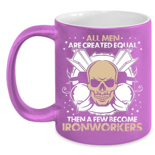 All Men Are Created Equal Coffee Mug, A Few Become Ironworkers Coffee Cup