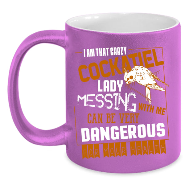 I Am That Crazy Cockatiel Lady Coffee Mug, Don't Mess With Me Coffee Cup
