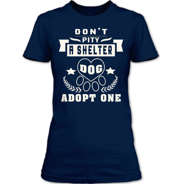 Don't Pity A Shelter T Shirt, Dog Adopt One T Shirt
