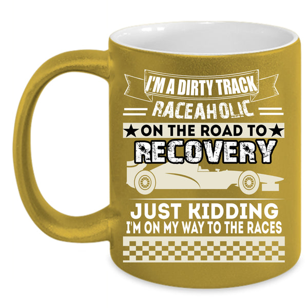 I'm A Dirty Track Raceaholic Coffee Mug, The Races Coffee Cup