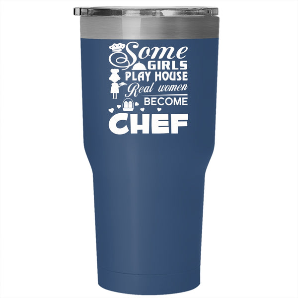 Some Girls Play House Tumbler 30 oz Stainless Steel, Real Women Become Chef Travel Mug