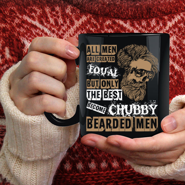 All Men Are Created Equal Coffee Mug, Only The Best Become Chubby Bearded Men Coffee Cup