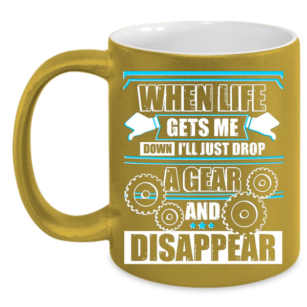 When Life Gets Me Down Coffee Mug, I'll Just Drop Agear And Disappear Coffee Cup