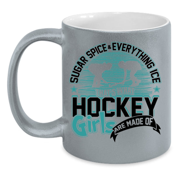 What Hockey Girls Are Made Of Coffee Mug, Sugar Spice And Everything Ice Accent Mug