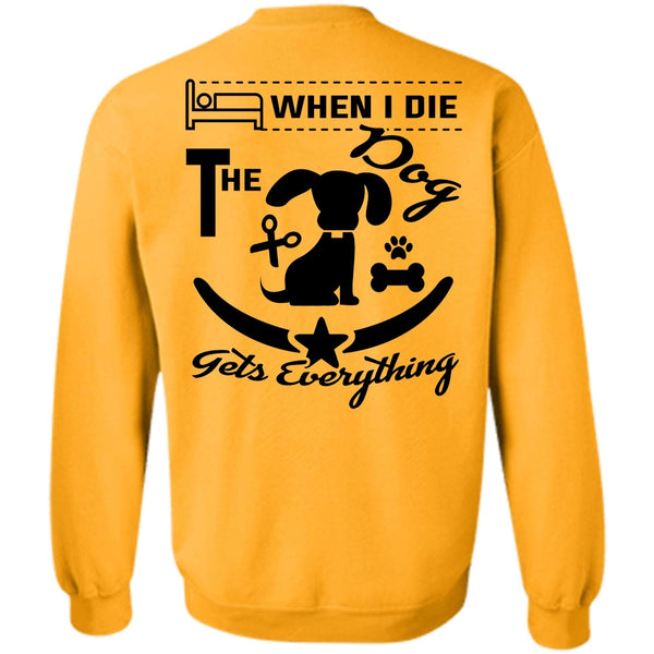 Favorite T Shirt, When I Die The Dog Gets Everything Sweatshirt