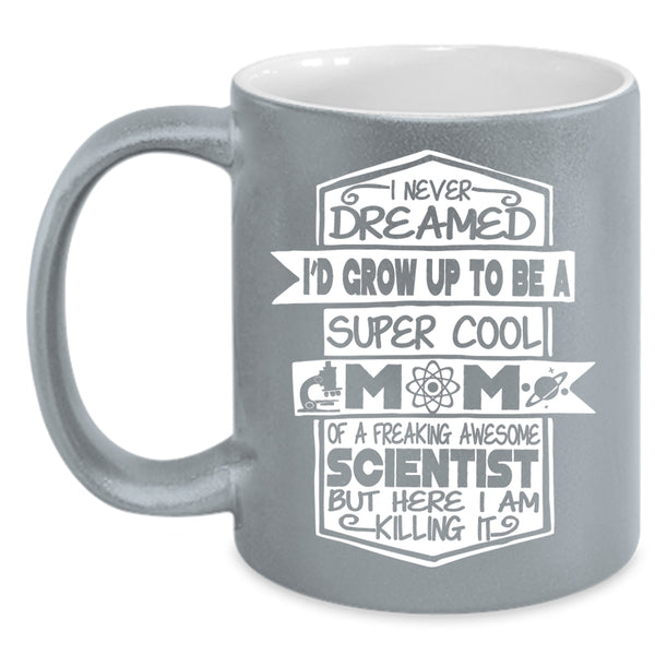 I'D Grow Up To Be A Mom Of A Scientist Coffee Mug, Awesome Scientist Coffee Cup