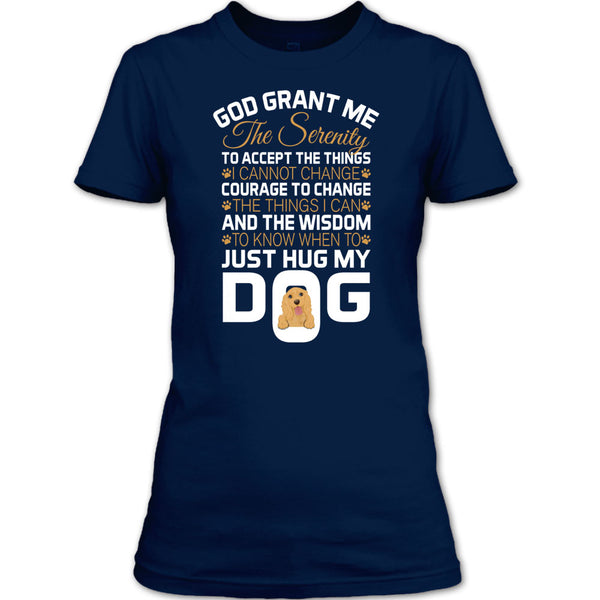 God Grant Me The Serenity T Shirt, Just Hug My Dog T Shirt