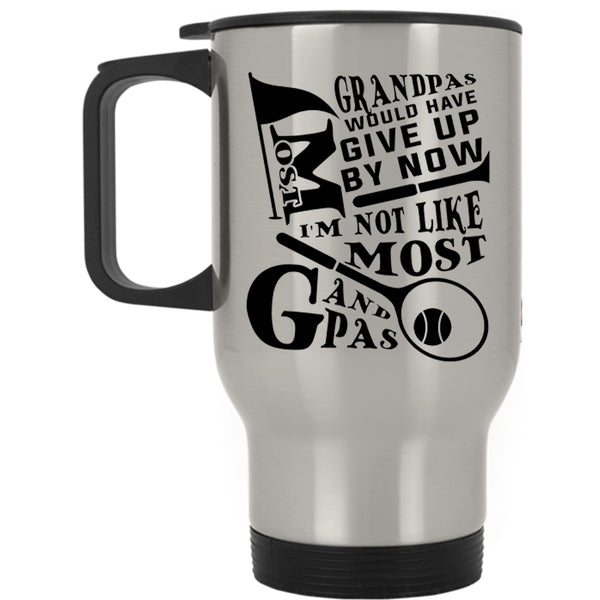 I'm Not Like Most Grandpas Travel Mug, Most Grandpas Would have Give Up By Now Mug