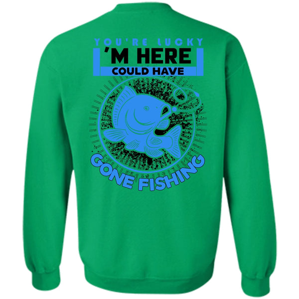 Being A Fisher T Shirt, I'm Here Could Have Gone Fishing Sweatshirt