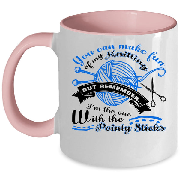 I Love Knitting Coffee Mug, You Can Make Fun Of My Knitting Accent Mug