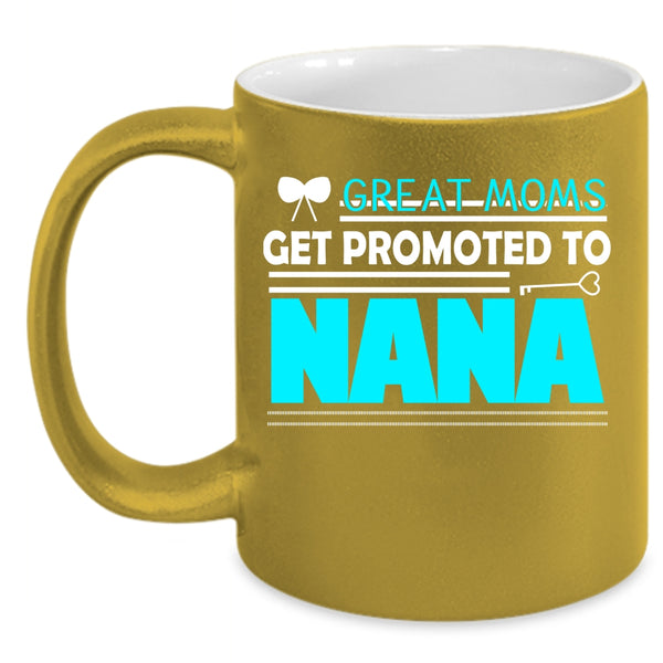 Great Moms Get Promoted To Nana Coffee Mug, I Love Nana Coffee Cup