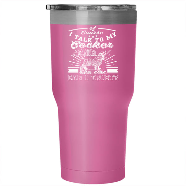 I Talk To My Cocker Spaniel Tumbler 30 oz Stainless Steel, I Love My Dogs Travel Mug