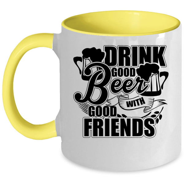 Funny Friends Coffee Mug, Drink Good Beer With Good Friends Accent Mug