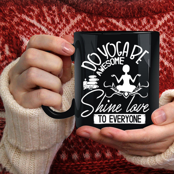 Do Yoga Be Awesome Shine Love To Everyone Coffee Mug, Cute Yogi Coffee Cup