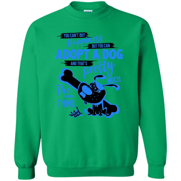 I Love Adoting A Dog T Shirt, You Can't Buy Happiness Sweatshirt